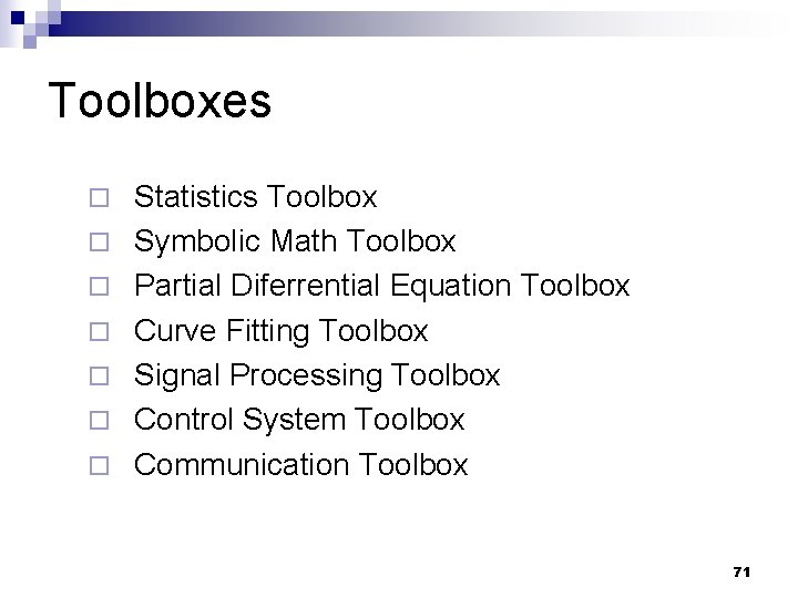 Toolboxes ¨ ¨ ¨ ¨ Statistics Toolbox Symbolic Math Toolbox Partial Diferrential Equation Toolbox