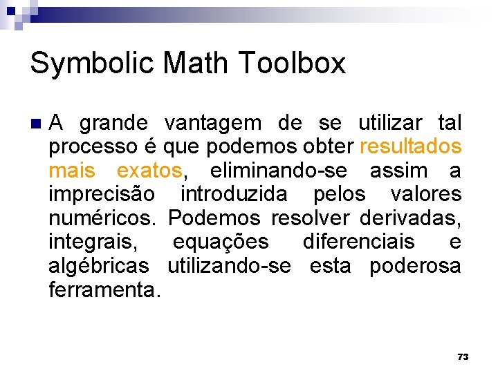 Symbolic Math Toolbox n A grande vantagem de se utilizar tal processo é que