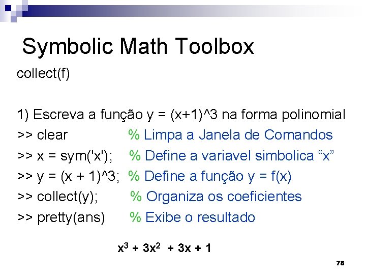 Symbolic Math Toolbox collect(f) 1) Escreva a função y = (x+1)^3 na forma polinomial