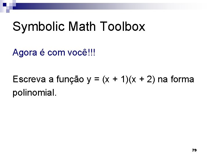 Symbolic Math Toolbox Agora é com você!!! Escreva a função y = (x +