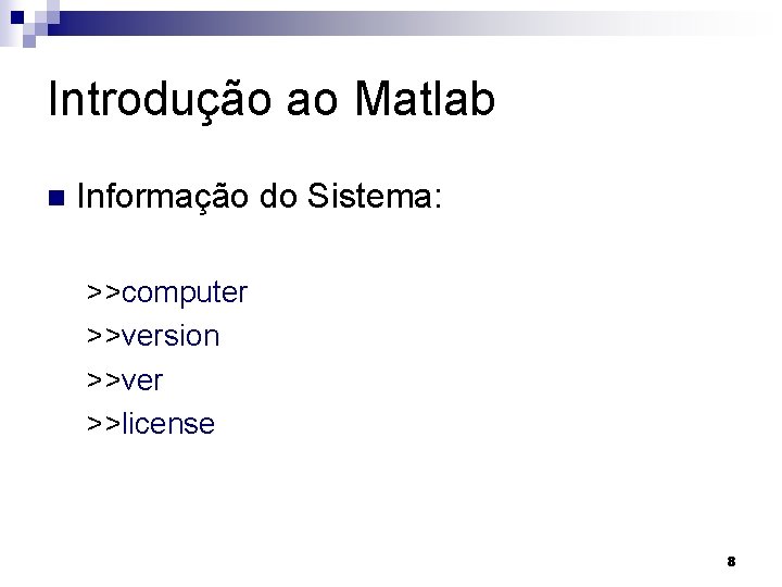 Introdução ao Matlab n Informação do Sistema: >>computer >>version >>ver >>license 8 