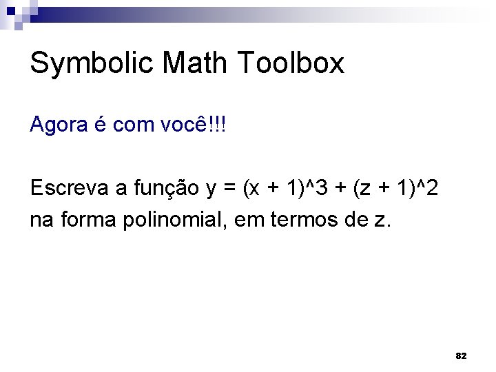 Symbolic Math Toolbox Agora é com você!!! Escreva a função y = (x +