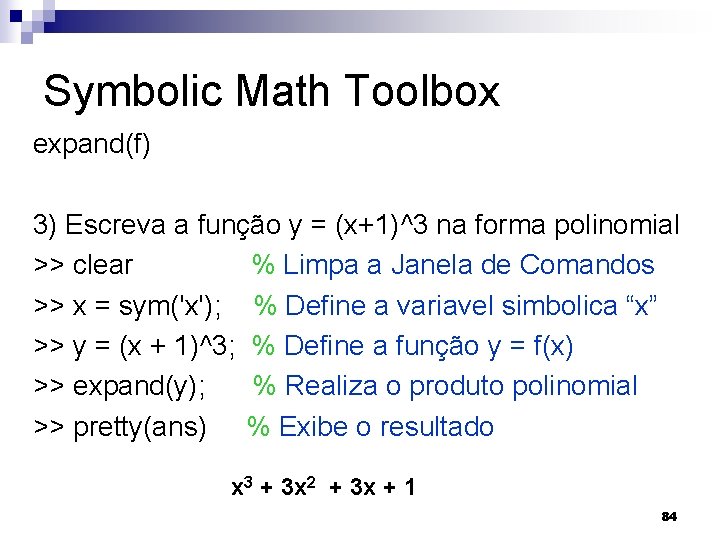 Symbolic Math Toolbox expand(f) 3) Escreva a função y = (x+1)^3 na forma polinomial