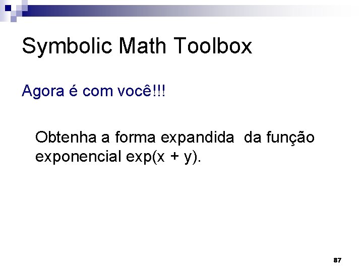 Symbolic Math Toolbox Agora é com você!!! Obtenha a forma expandida da função exponencial