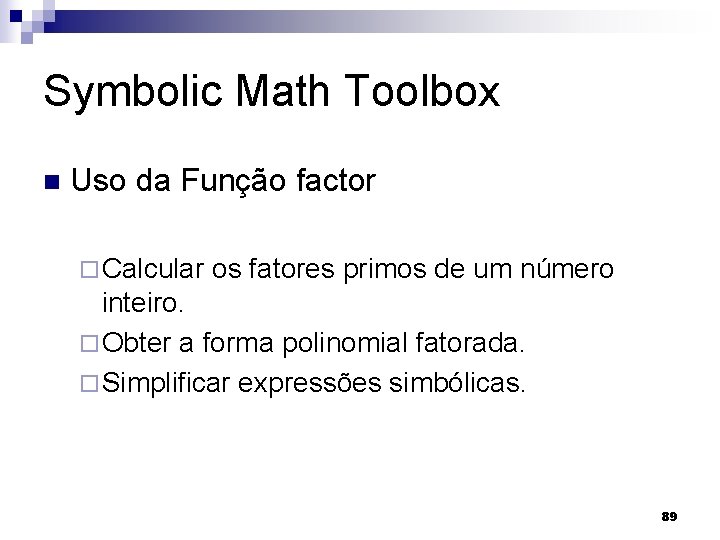 Symbolic Math Toolbox n Uso da Função factor ¨ Calcular os fatores primos de