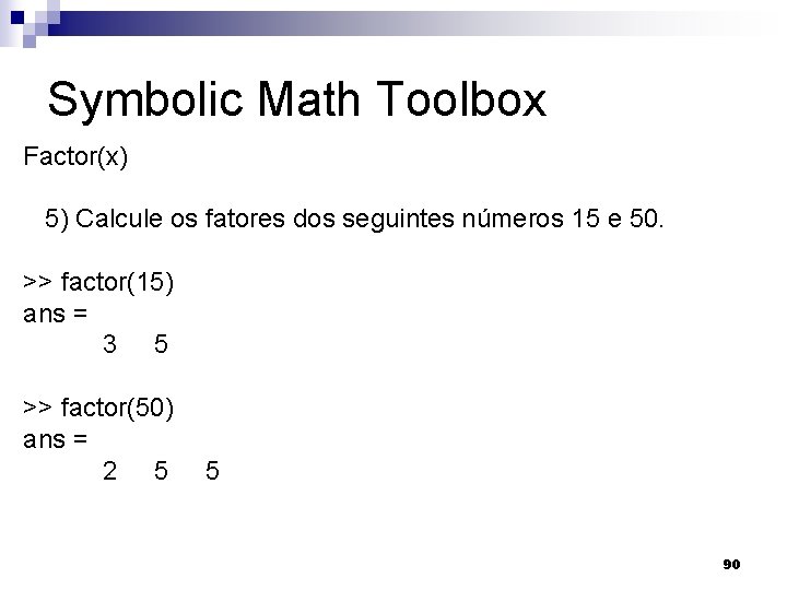 Symbolic Math Toolbox Factor(x) 5) Calcule os fatores dos seguintes números 15 e 50.