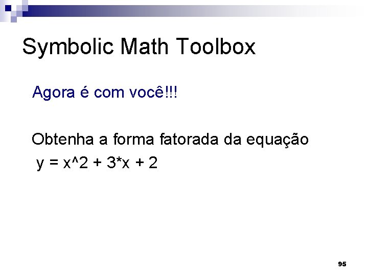 Symbolic Math Toolbox Agora é com você!!! Obtenha a forma fatorada da equação y