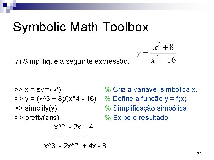 Symbolic Math Toolbox 7) Simplifique a seguinte expressão: >> x = sym('x'); % Cria
