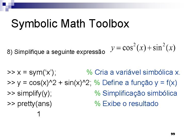 Symbolic Math Toolbox 8) Simplifique a seguinte expressão >> x = sym(‘x’); % Cria