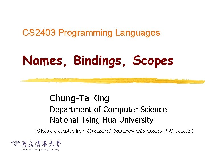 CS 2403 Programming Languages Names, Bindings, Scopes Chung-Ta King Department of Computer Science National