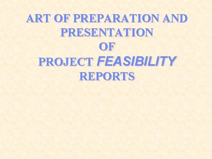 ART OF PREPARATION AND PRESENTATION OF PROJECT FEASIBILITY REPORTS 