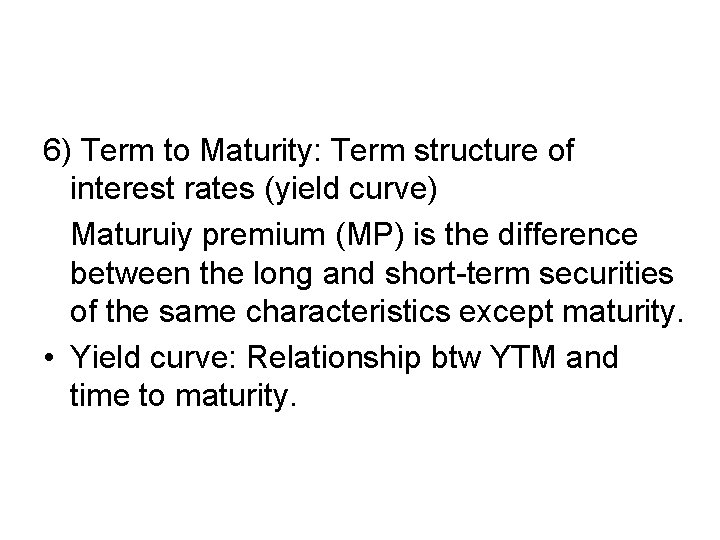 6) Term to Maturity: Term structure of interest rates (yield curve) Maturuiy premium (MP)
