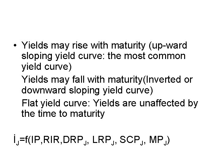  • Yields may rise with maturity (up-ward sloping yield curve: the most common