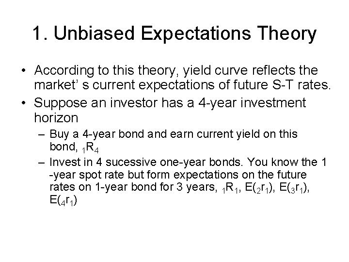 1. Unbiased Expectations Theory • According to this theory, yield curve reflects the market’