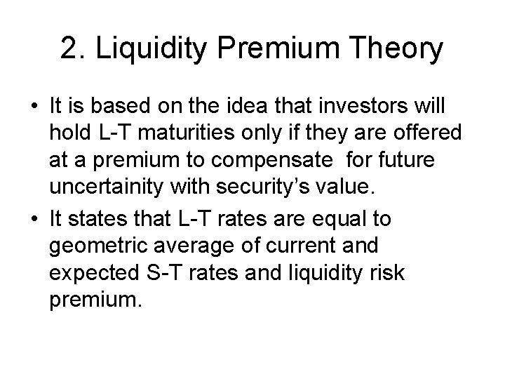 2. Liquidity Premium Theory • It is based on the idea that investors will