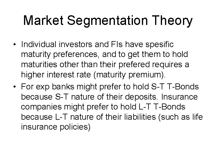 Market Segmentation Theory • Individual investors and FIs have spesific maturity preferences, and to