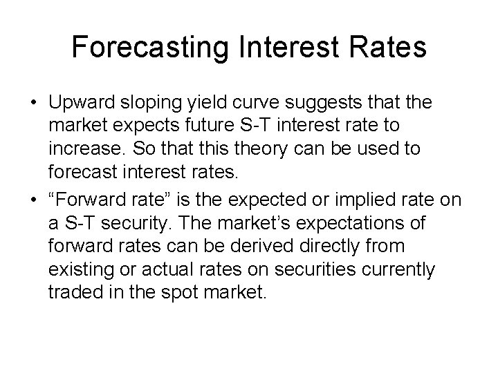 Forecasting Interest Rates • Upward sloping yield curve suggests that the market expects future