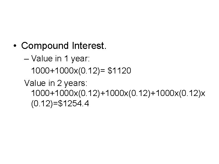  • Compound Interest. – Value in 1 year: 1000+1000 x(0. 12)= $1120 Value