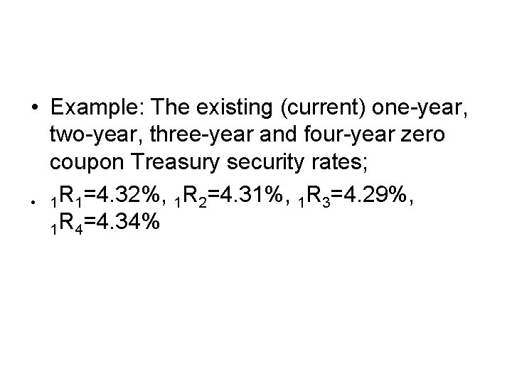  • Example: The existing (current) one-year, two-year, three-year and four-year zero coupon Treasury
