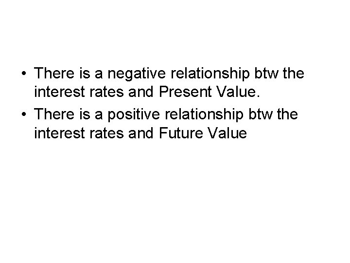  • There is a negative relationship btw the interest rates and Present Value.