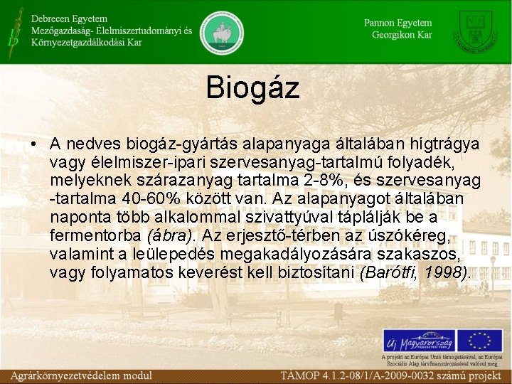 Biogáz • A nedves biogáz-gyártás alapanyaga általában hígtrágya vagy élelmiszer-ipari szervesanyag-tartalmú folyadék, melyeknek szárazanyag