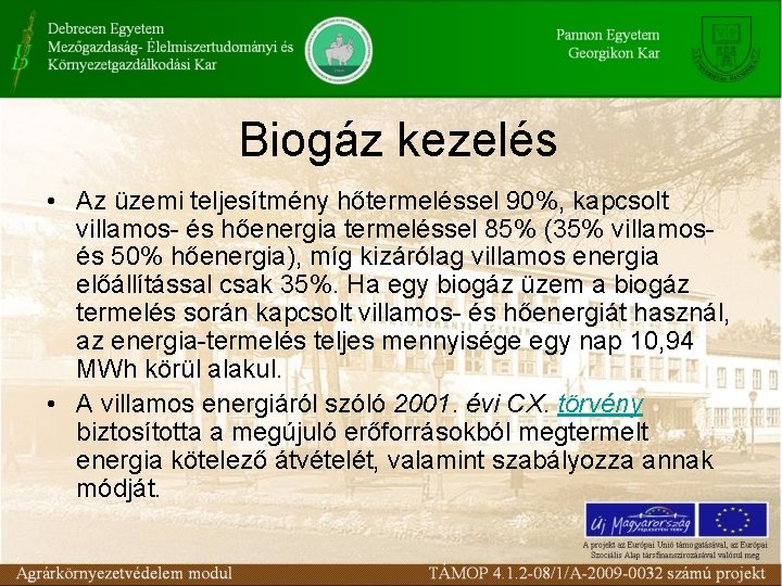 Biogáz kezelés • Az üzemi teljesítmény hőtermeléssel 90%, kapcsolt villamos- és hőenergia termeléssel 85%