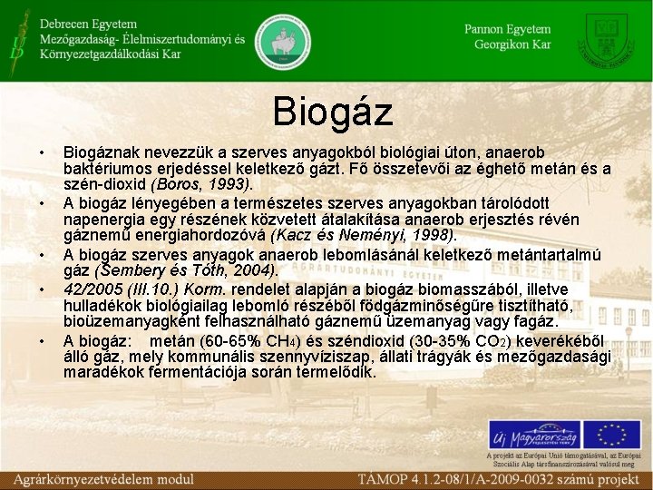 Biogáz • • • Biogáznak nevezzük a szerves anyagokból biológiai úton, anaerob baktériumos erjedéssel
