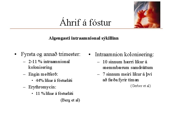 Áhrif á fóstur Algengasti intraamnional sýkillinn • Fyrsta og annað trimester: – 2 -11