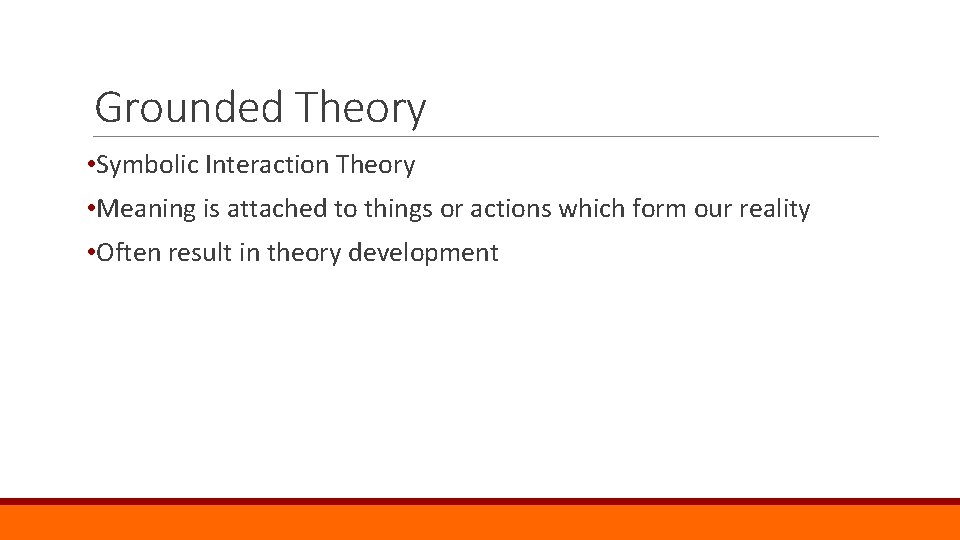 Grounded Theory • Symbolic Interaction Theory • Meaning is attached to things or actions