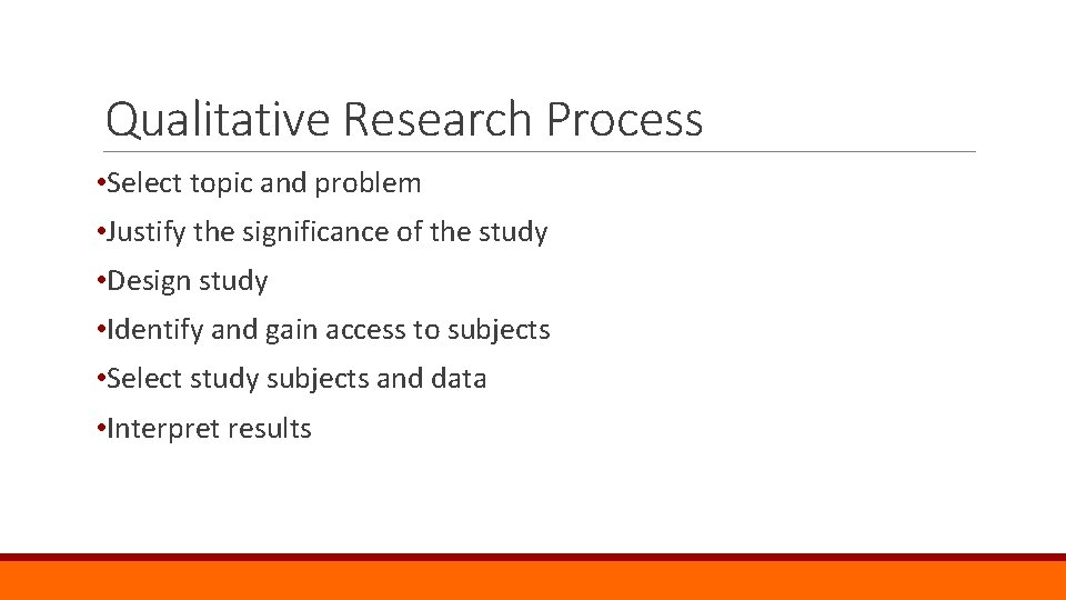 Qualitative Research Process • Select topic and problem • Justify the significance of the