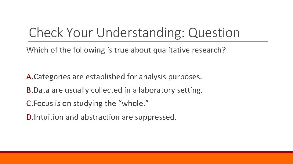 Check Your Understanding: Question Which of the following is true about qualitative research? A.