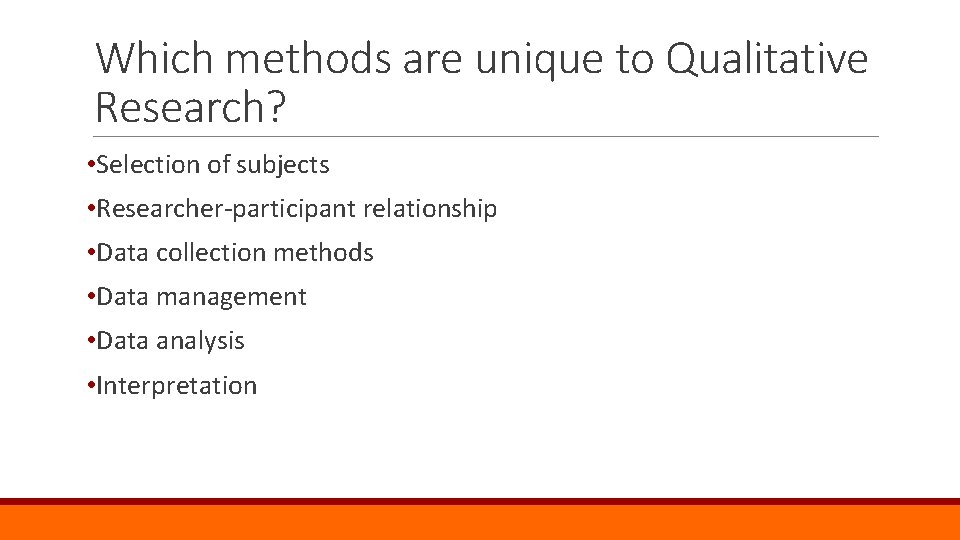 Which methods are unique to Qualitative Research? • Selection of subjects • Researcher-participant relationship