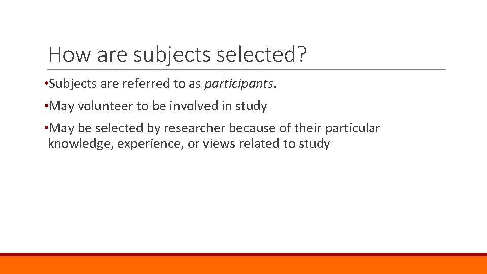 How are subjects selected? • Subjects are referred to as participants. • May volunteer