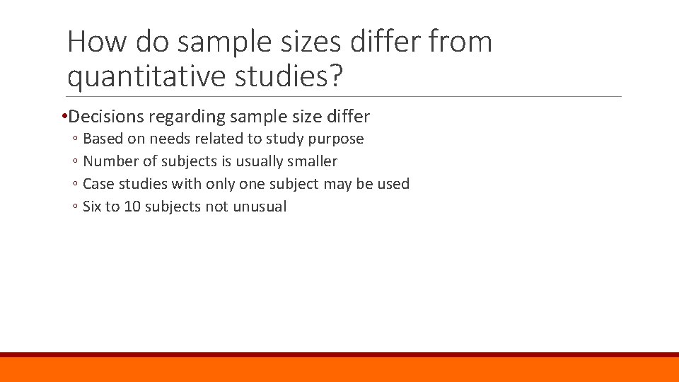 How do sample sizes differ from quantitative studies? • Decisions regarding sample size differ