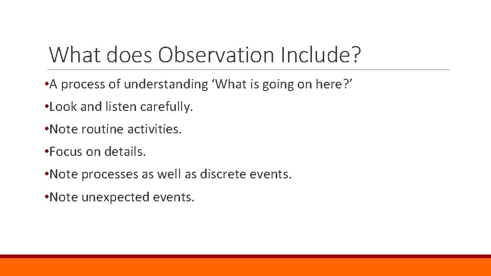 What does Observation Include? • A process of understanding ‘What is going on here?