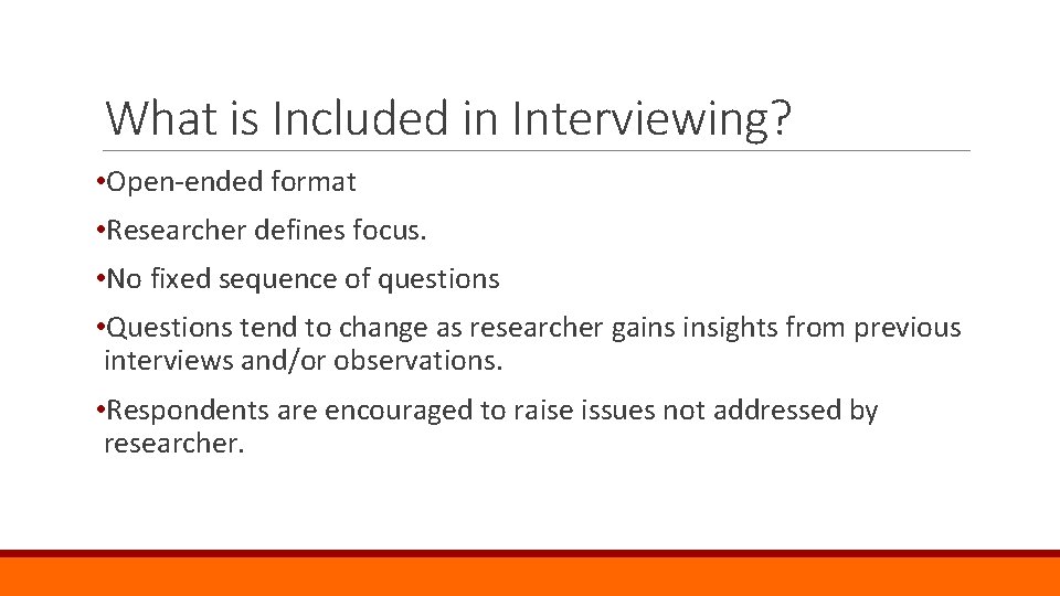 What is Included in Interviewing? • Open-ended format • Researcher defines focus. • No