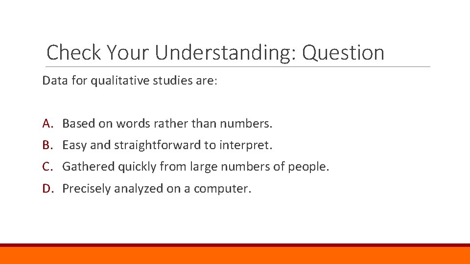 Check Your Understanding: Question Data for qualitative studies are: A. Based on words rather
