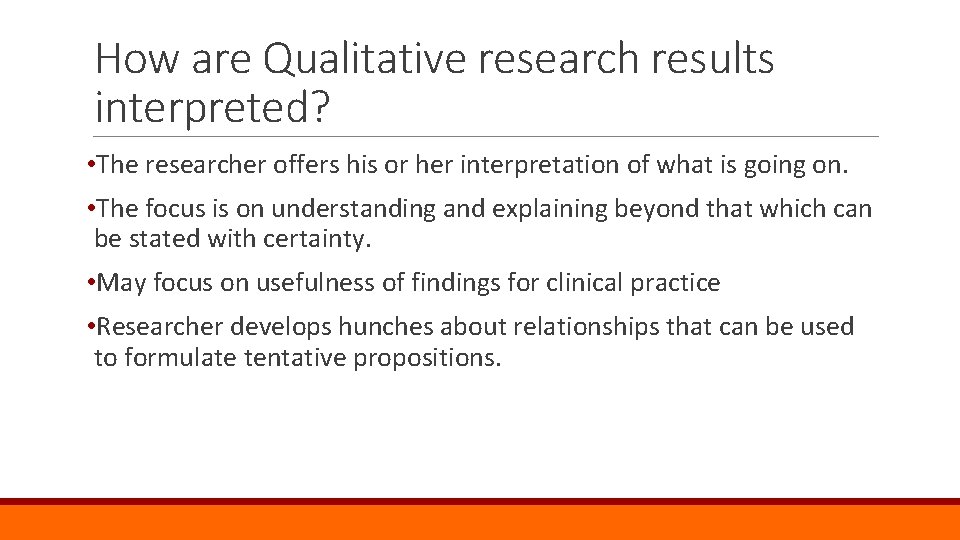 How are Qualitative research results interpreted? • The researcher offers his or her interpretation