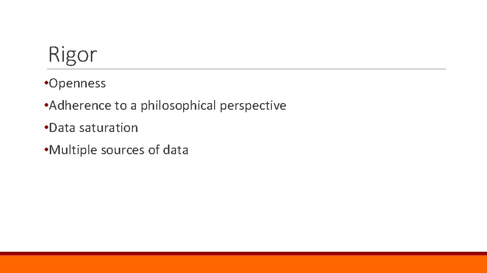 Rigor • Openness • Adherence to a philosophical perspective • Data saturation • Multiple