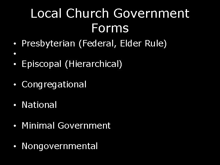 Local Church Government Forms • Presbyterian (Federal, Elder Rule) • • Episcopal (Hierarchical) •