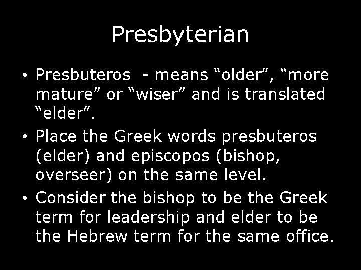 Presbyterian • Presbuteros - means “older”, “more mature” or “wiser” and is translated “elder”.