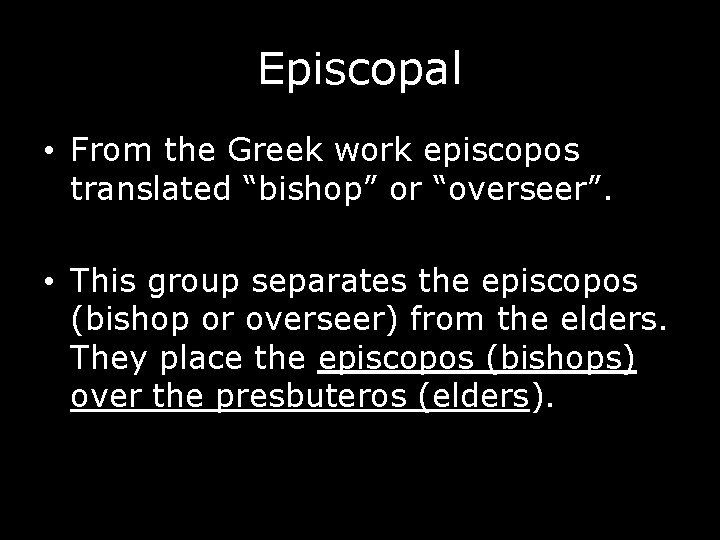 Episcopal • From the Greek work episcopos translated “bishop” or “overseer”. • This group