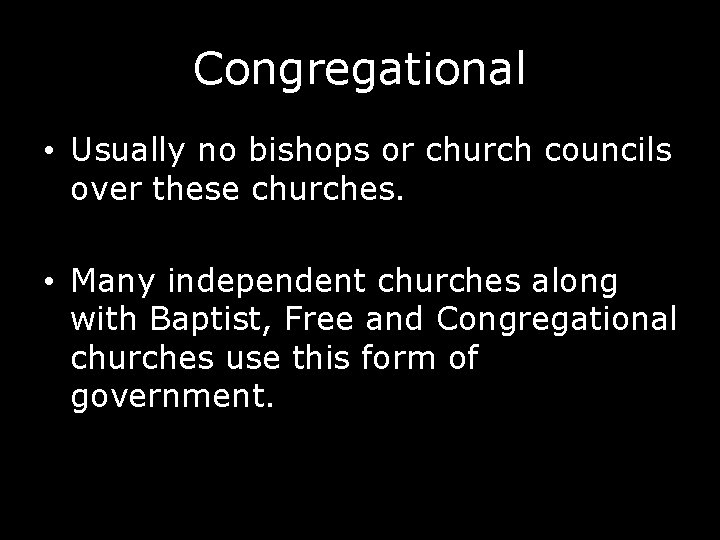 Congregational • Usually no bishops or church councils over these churches. • Many independent