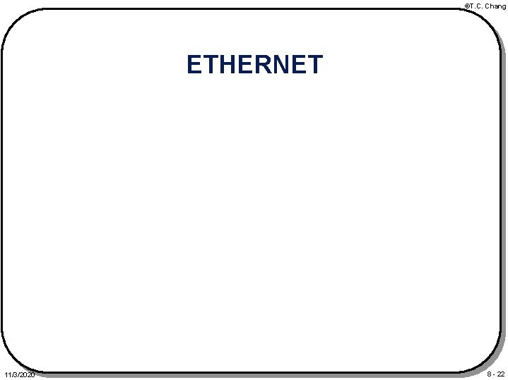 ©T. C. Chang ETHERNET 11/3/2020 8 - 22 
