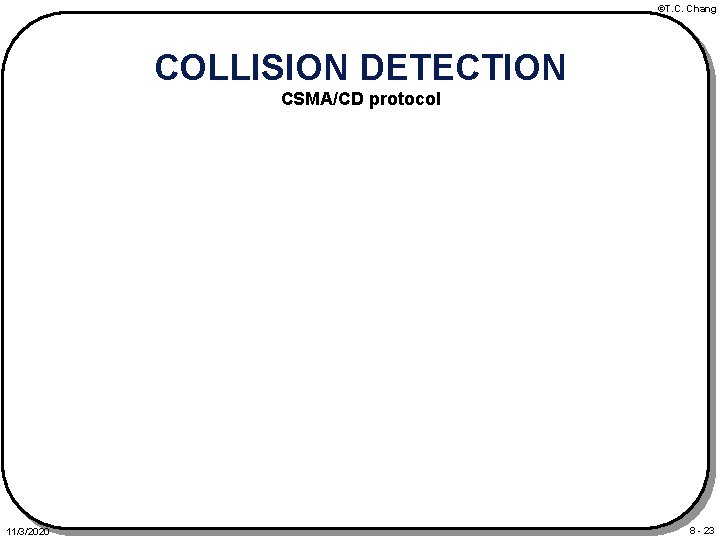 ©T. C. Chang COLLISION DETECTION CSMA/CD protocol 11/3/2020 8 - 23 