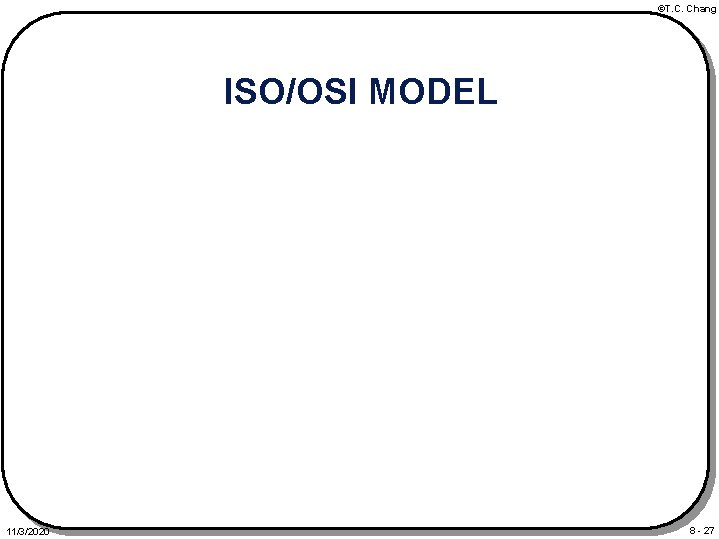 ©T. C. Chang ISO/OSI MODEL 11/3/2020 8 - 27 