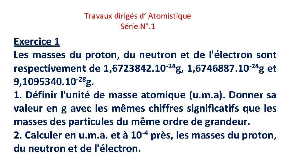 Travaux dirigés d’ Atomistique Série N°. 1 Exercice 1 Les masses du proton, du