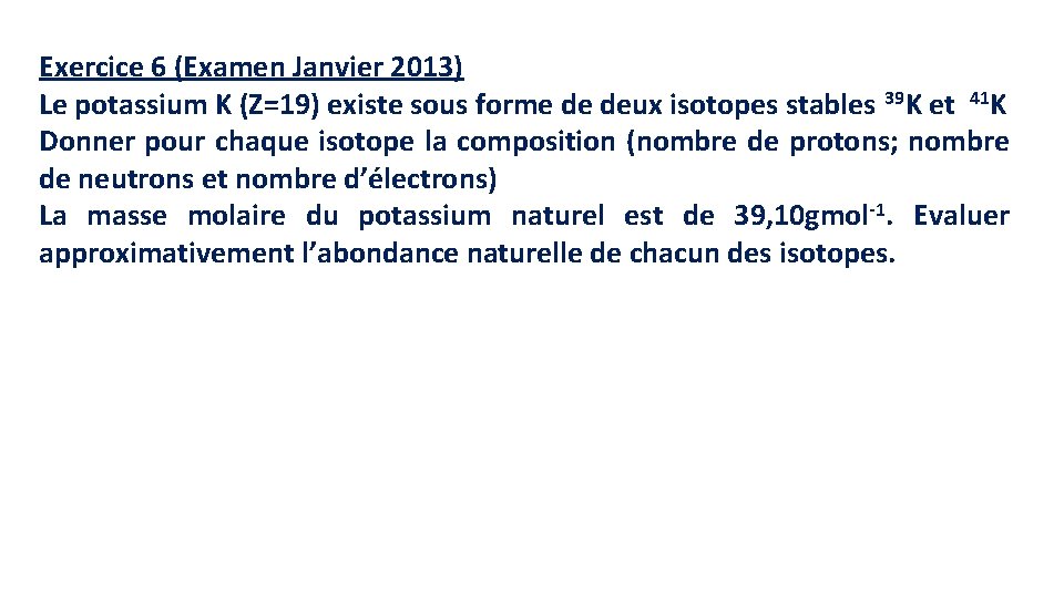 Exercice 6 (Examen Janvier 2013) Le potassium K (Z=19) existe sous forme de deux