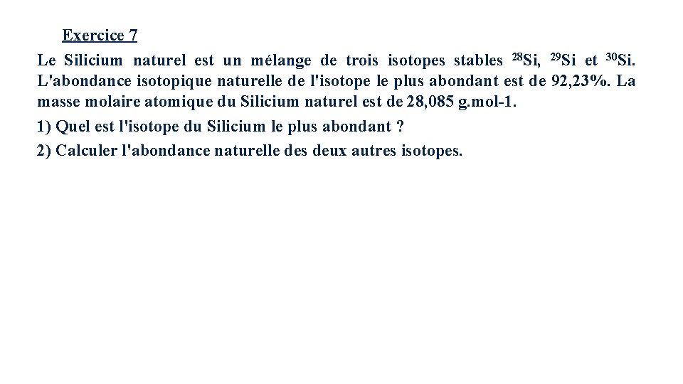 Exercice 7 Le Silicium naturel est un mélange de trois isotopes stables 28 Si, Exercice 7 Le Silicium naturel est un mélange de trois isotopes stables 28 Si,
