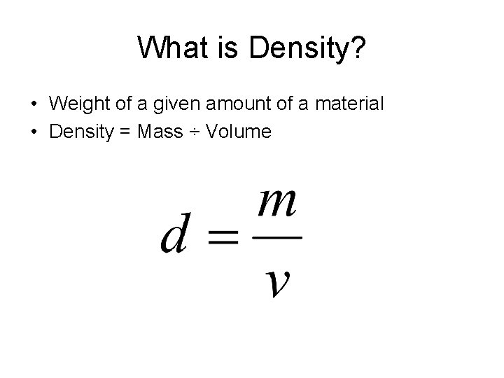What is Density? • Weight of a given amount of a material • Density